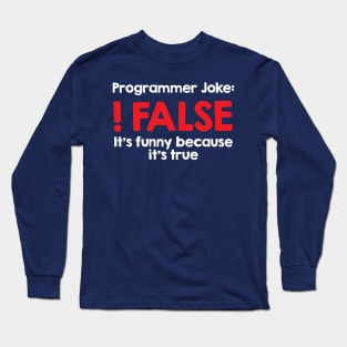 Programmer Joke - !False, because it's true Long Sleeve T-Shirt